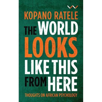 The World Looks Like This from Here - by  Kopano Ratele (Paperback)