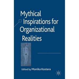 Mythical Inspirations for Organizational Realities - by  M Kostera (Paperback) - 1 of 1