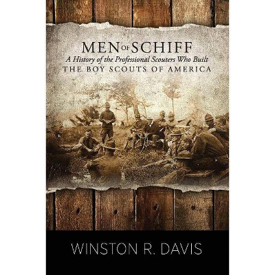 Men of Schiff, a History of the Professional Scouters Who Built the Boy Scouts of America - by  Winston Davis (Paperback)