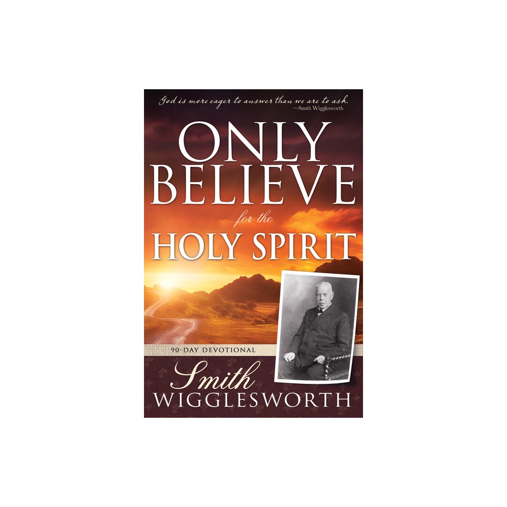 Only Believe for the Holy Spirit - by Smith Wigglesworth (Paperback)