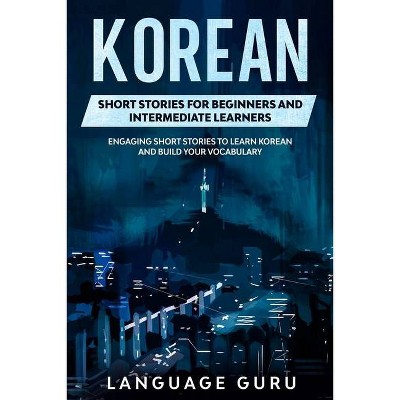 Korean Short Stories for Beginners and Intermediate Learners - by  Language Guru (Paperback)