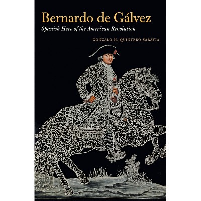 Bernardo de Gálvez - by  Gonzalo M Quintero Saravia (Hardcover)