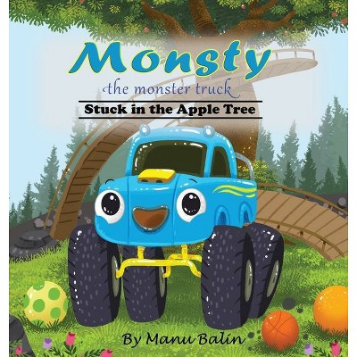 Monsty the Monster Truck Stuck In the Apple Tree - by  Manu Balin (Hardcover)