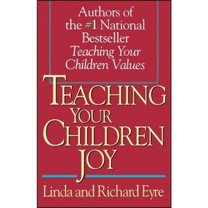 Teaching Your Children Joy - by  Richard Eyre & Linda Eyre (Paperback) - 1 of 1