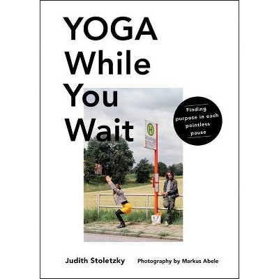 Yoga While You Wait - by Judith Stoletzky (Hardcover)