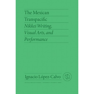 The Mexican Transpacific - (Critical Mexican Studies) by  Ignacio López-Calvo (Hardcover)