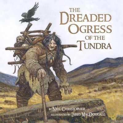 The Dreaded Ogress of the Tundra - by  Neil Christopher (Hardcover)