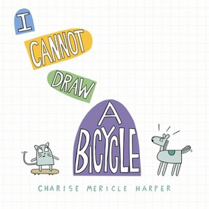 I Cannot Draw a Bicycle - by  Charise Mericle Harper (Hardcover) - 1 of 1