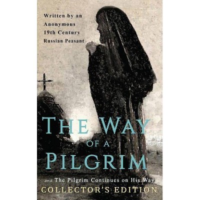 The Way of a Pilgrim and The Pilgrim Continues on His Way - by  Anonymous 19th Century Russian Peasant (Hardcover)