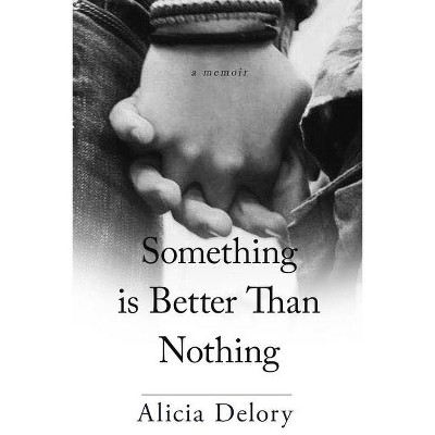 Something Is Better Than Nothing - by  Alicia Delory (Paperback)