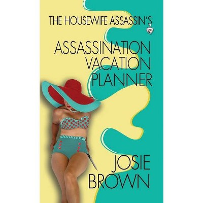 The Housewife Assassin's Assassination Vacation Planner - by  Josie Brown (Hardcover)