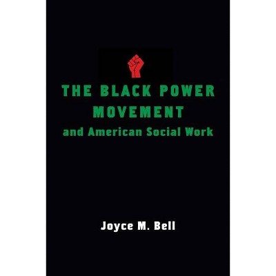 The Black Power Movement and American Social Work - by  Joyce Bell (Hardcover)