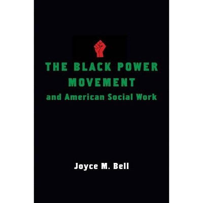 The Black Power Movement and American Social Work - by  Joyce Bell (Hardcover)