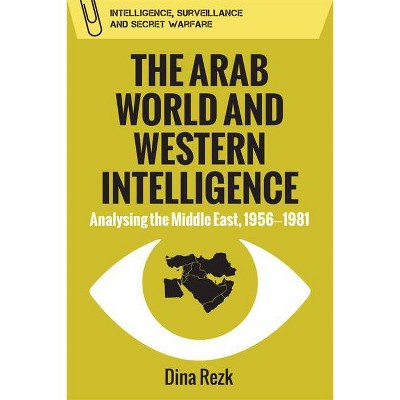 The Arab World and Western Intelligence - (Intelligence, Surveillance and Secret Warfare) by  Dina Rezk (Paperback)