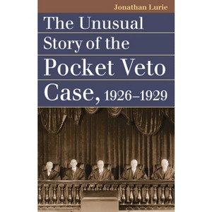 The Unusual Story of the Pocket Veto Case, 1926-1929 - (Landmark Law Cases & American Society) by  Jonathan Lurie (Paperback) - 1 of 1