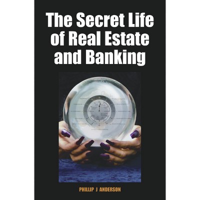 The Secret Life of Real Estate and Banking - by  Phillip J Anderson (Hardcover)