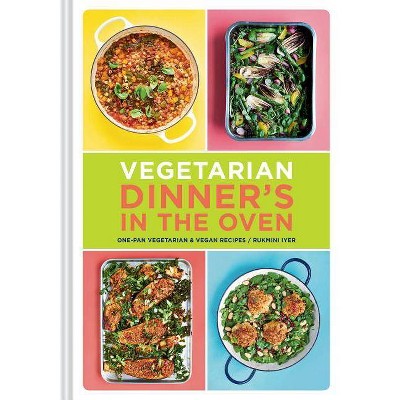 Vegetarian Dinner's in the Oven - by  Rukmini Iyer (Hardcover)