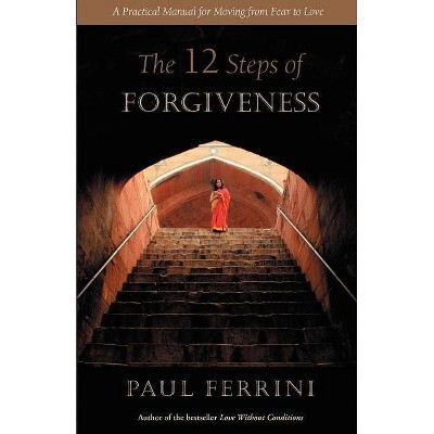 The 12 Steps of Forgiveness - 2nd Edition by  Paul Ferrini (Paperback)