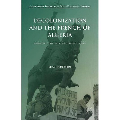 Decolonization and the French of Algeria - (Cambridge Imperial and Post-Colonial Studies) by  Sung-Eun Choi (Hardcover)