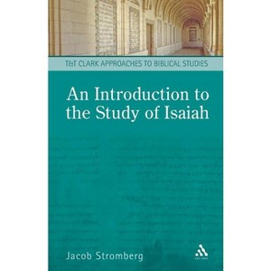 An Introduction to the Study of Isaiah - (T & T Clark Approaches to Biblical Studies) by  Jacob Stromberg (Paperback) - 1 of 1
