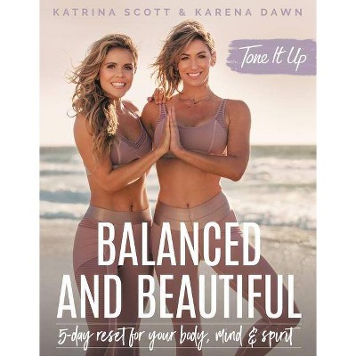 Balanced and Beautiful : 5-day Reset for Your Body, Mind, and Spirit - (Hardcover) - by Katrina Scott & Karena Dawn