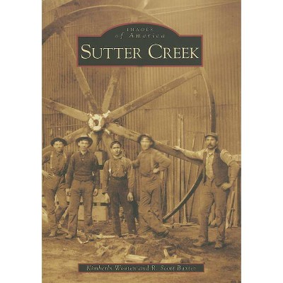 Sutter Creek - (Images of America (Arcadia Publishing)) by  Kimberly Wooten & R Scott Baxter (Paperback)