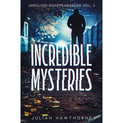 Incredible Mysteries Unsolved Disappearances Vol. 3 - By Julian Hawthorne  (paperback) : Target