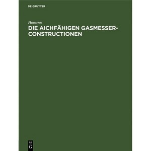 Die Aichfähigen Gasmesser-Constructionen - by  Homann (Hardcover) - 1 of 1