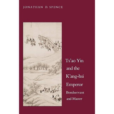 Tsao Yin and the Kang-Hsi Emperor - (Yale Historical Publications) 2nd Edition by  Jonathan D Spence (Paperback)