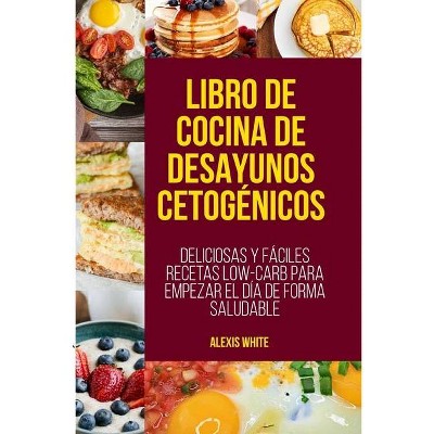 Libro de Cocina de Desayunos Cetogénicos[ketogenic Breakfast Cookbook] - by  Alexis White (Paperback)