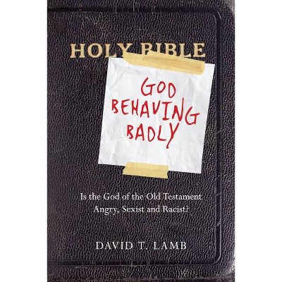 God Behaving Badly - by  David T Lamb (Paperback)