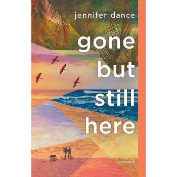Gone But Still Here - by  Jennifer Dance (Paperback)