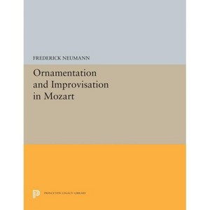 Ornamentation and Improvisation in Mozart - (Princeton Legacy Library) by  Frederick Neumann (Paperback) - 1 of 1