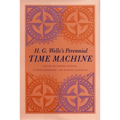 H. G. Wells's Perennial Time Machine - by  George Slusser & Patrick Parrinder & Danièle Chatelain (Paperback)
