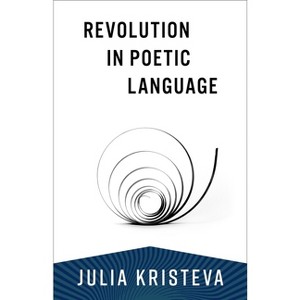 Revolution in Poetic Language - (European Perspectives: A Social Thought and Cultural Criticism) by  Julia Kristeva (Paperback) - 1 of 1