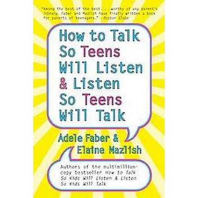 How to Talk So Teens Will Listen and Listen So Teens Will Talk - by  Adele Faber & Elaine Mazlish (Paperback)