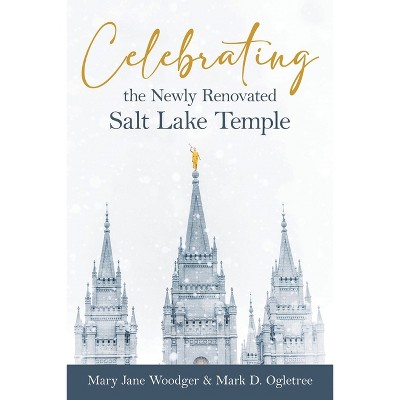 Celebrating the Newly Renovated Salt Lake Temple - by  Mary Jane Woodger & Mark Ogletree (Paperback)