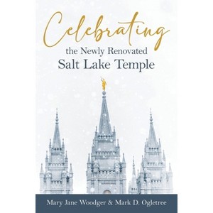 Celebrating the Newly Renovated Salt Lake Temple - by  Mary Jane Woodger & Mark Ogletree (Paperback) - 1 of 1