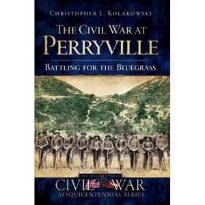 The Civil War at Perryville - by  Christopher L Kolakowski (Paperback) - 1 of 1