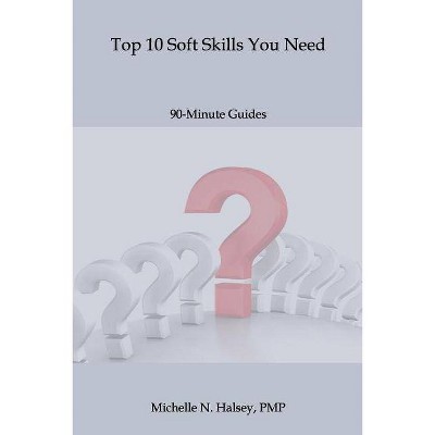 Top 10 Soft Skills You Need - (90-Minute Guide) by  Michelle N Halsey Pmp (Paperback)