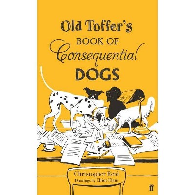 Old Toffer's Book of Consequential Dogs - by  Christopher Reid (Hardcover)