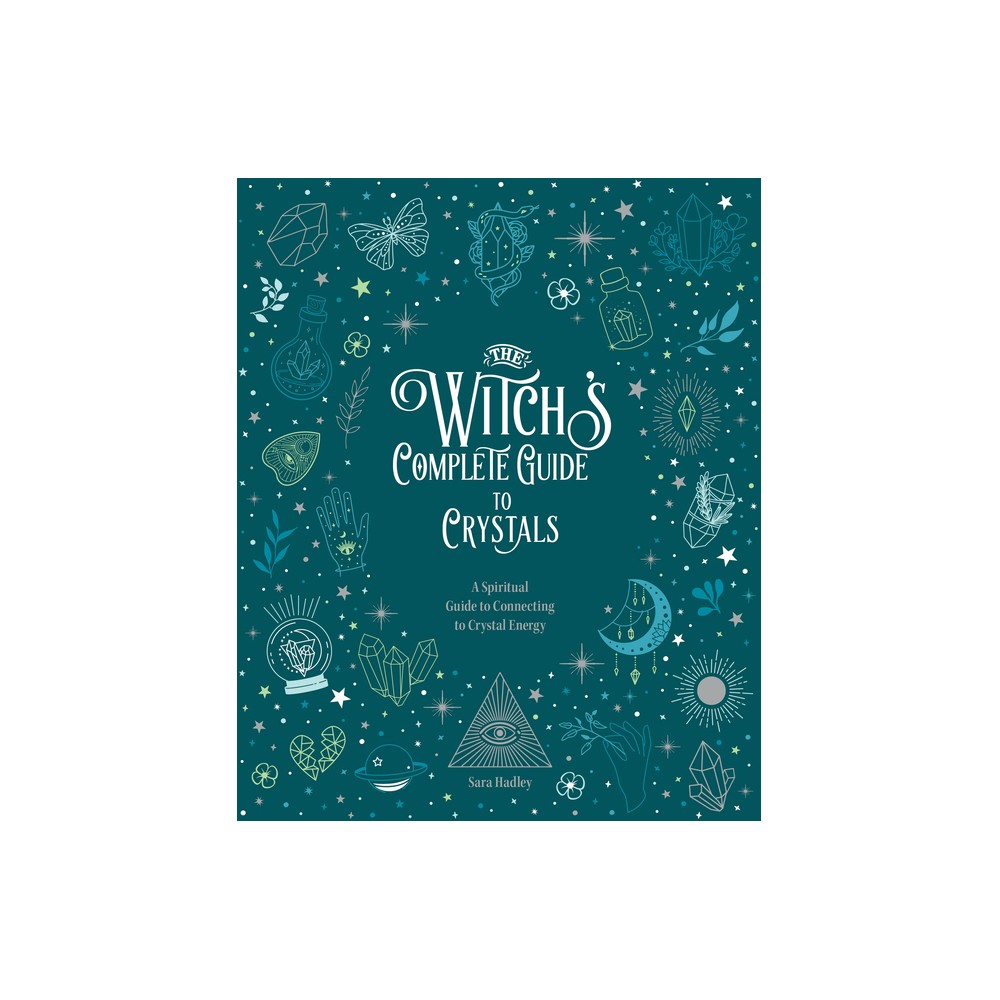 The Witch's Complete Guide to Crystals - by Sara Hadley (Hardcover)