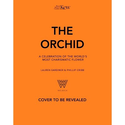 The Orchid: Royal Botanic Gardens, Kew - by  Lauren Gardiner & Phillip Cribb & Royal Botanic Gardens Kew (Hardcover)