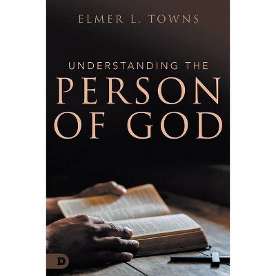 Understanding the Person of God - by  Elmer L Towns (Paperback)