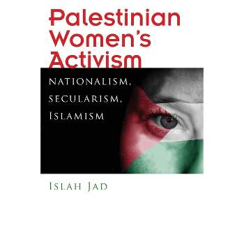 Palestinian Women's Activism - (Gender, Culture, and Politics in the Middle East) by  Islah Jad (Paperback)