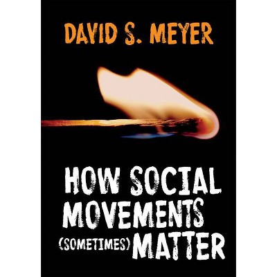 How Social Movements (Sometimes) Matter - by  David S Meyer (Paperback)