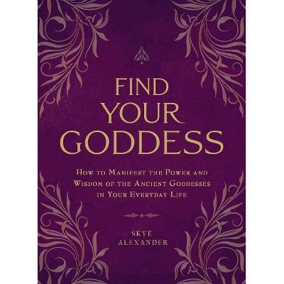 Find Your Goddess - by  Skye Alexander (Paperback)