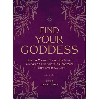 Find Your Goddess - by  Skye Alexander (Paperback)