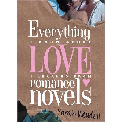 Everything I Know about Love I Learned from Romance Novels - by  Sarah Wendell (Paperback)