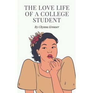 The Love Life Of A College Student - by  Chynna Krouser (Paperback) - 1 of 1